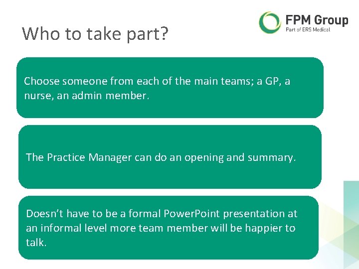 Who to take part? Choose someone from each of the main teams; a GP, Who to take part? Choose someone from each of the main teams; a GP,