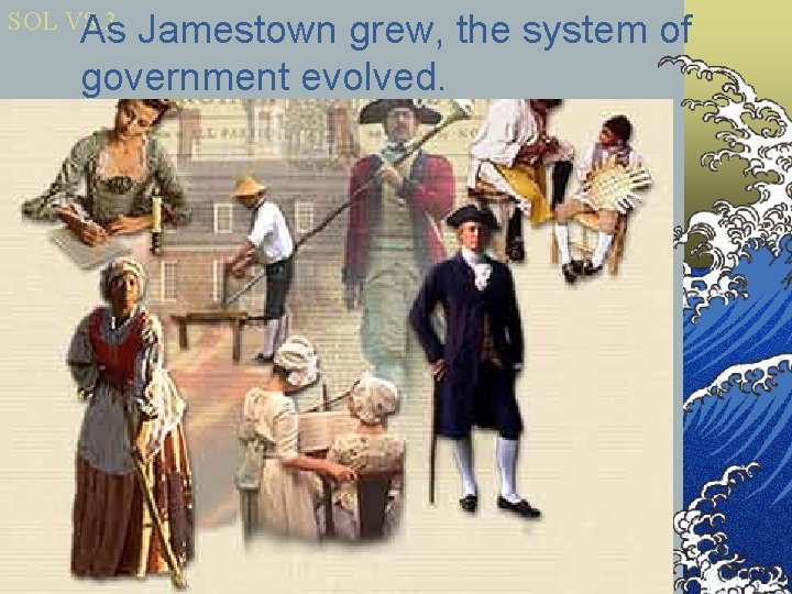 SOL VS. 3 As Jamestown grew, the system of government evolved. 