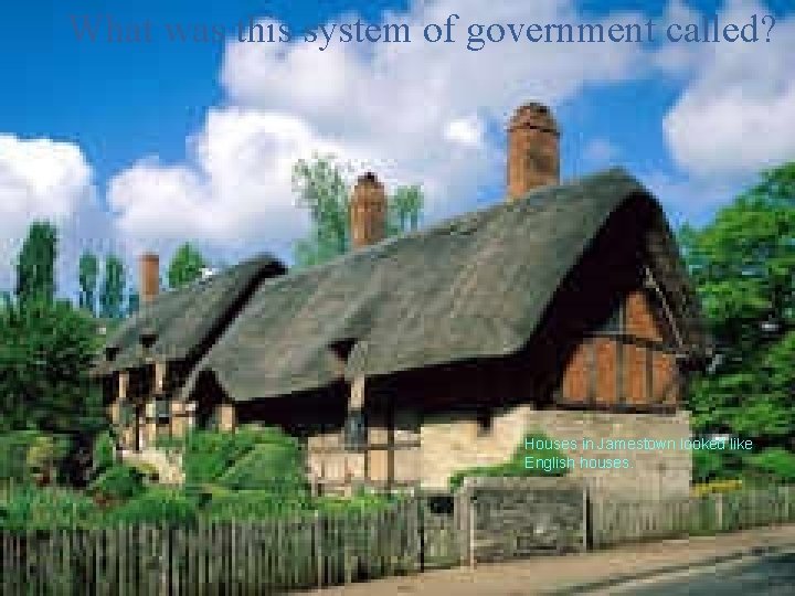 SOL VS. 3 What was this system of government called? Houses in Jamestown looked