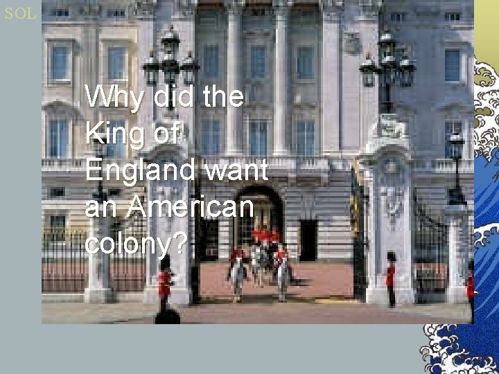 SOL VS. 3 Why did the King of England want an American colony? 