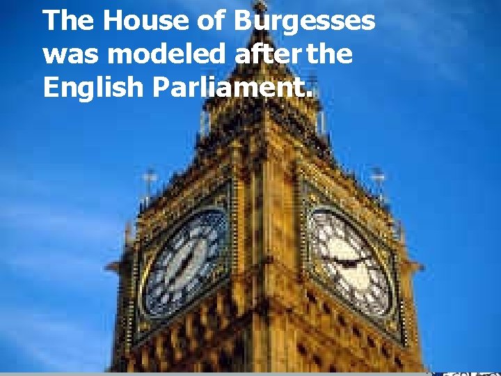The House of Burgesses was modeled after the English Parliament. SOL VS. 3 