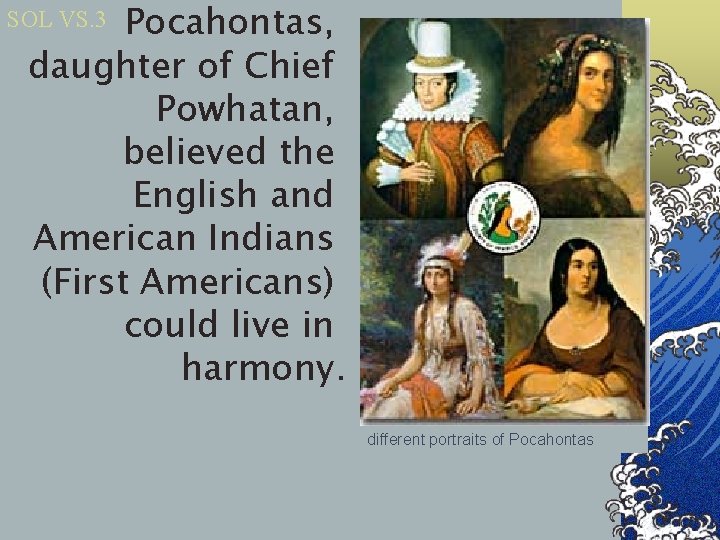 Pocahontas, daughter of Chief Powhatan, believed the English and American Indians (First Americans) could