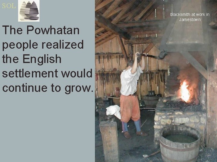 SOL VS. 3 blacksmith at work in Jamestown The Powhatan people realized the English
