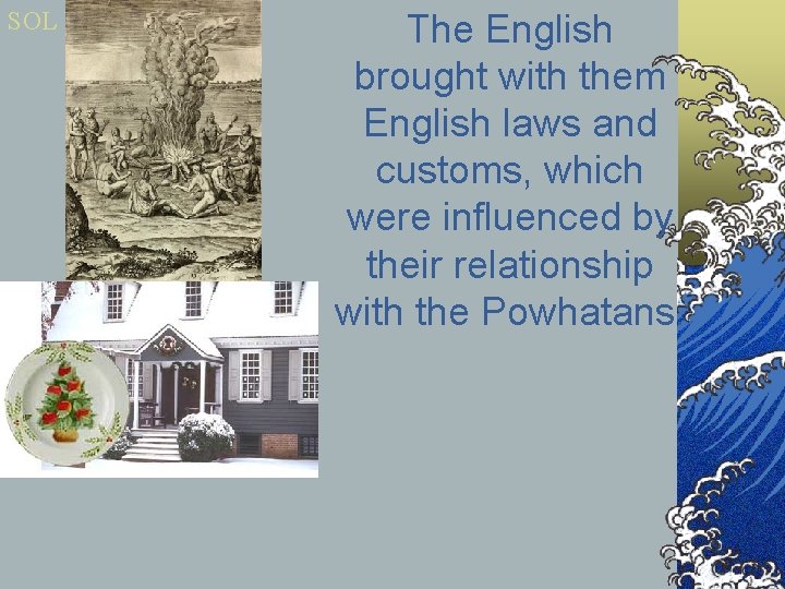 SOL VS. 3 The English brought with them English laws and customs, which were