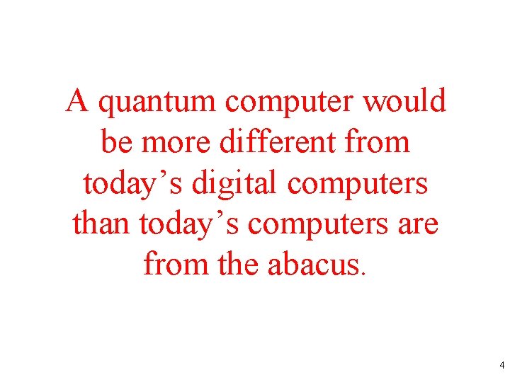 A quantum computer would be more different from today’s digital computers than today’s computers