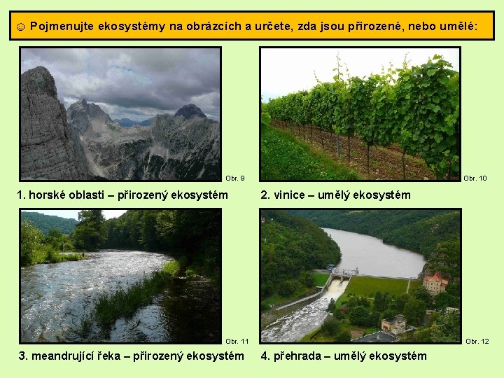 ☺ Pojmenujte ekosystémy na obrázcích a určete, zda jsou přirozené, nebo umělé: Obr. 9