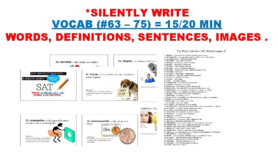 *SILENTLY WRITE VOCAB (#63 – 75) = 15/20 MIN WORDS, DEFINITIONS, SENTENCES, IMAGES. 