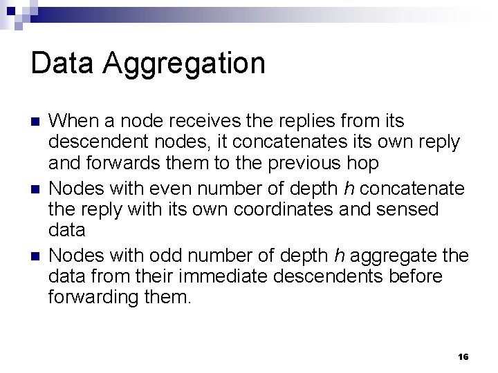 Data Aggregation n When a node receives the replies from its descendent nodes, it