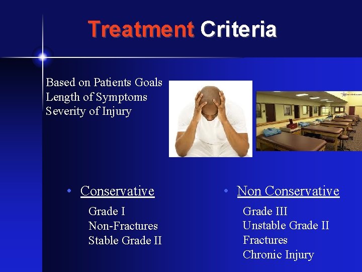 Treatment Criteria Based on Patients Goals Length of Symptoms Severity of Injury • Conservative