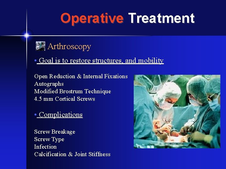 Operative Treatment Arthroscopy • Goal is to restore structures, and mobility Open Reduction &