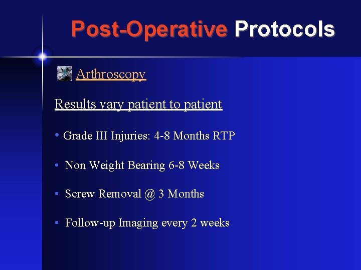 Post-Operative Protocols Arthroscopy Results vary patient to patient • Grade III Injuries: 4 -8