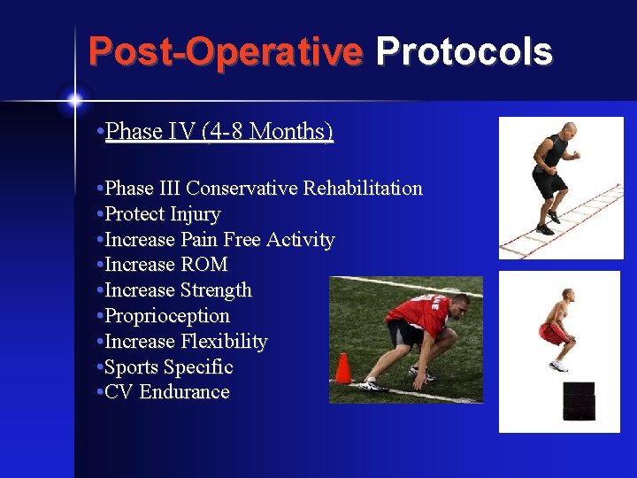 Post-Operative Protocols • Phase IV (4 -8 Months) • Phase III Conservative Rehabilitation •