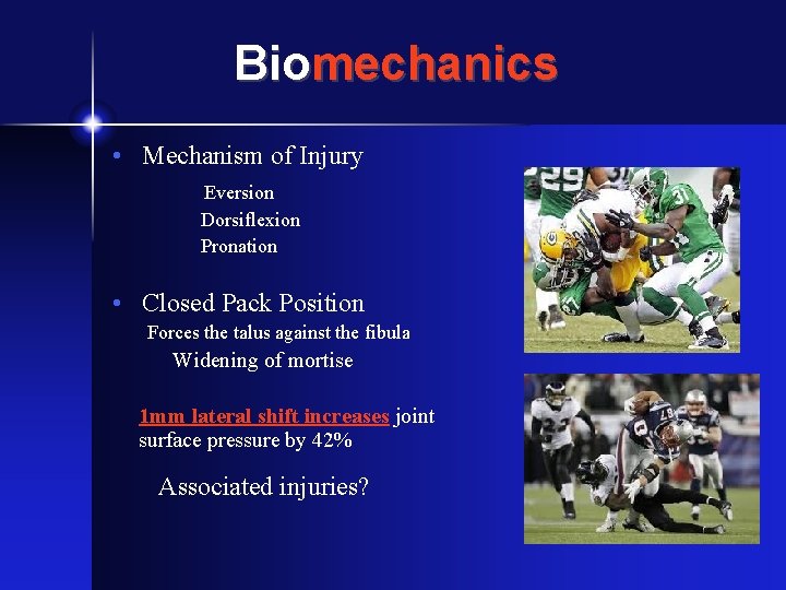 Biomechanics • Mechanism of Injury Eversion Dorsiflexion Pronation • Closed Pack Position Forces the
