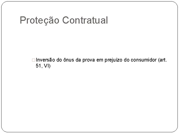 Proteção Contratual �Inversão do ônus da prova em prejuízo do consumidor (art. 51, VI)