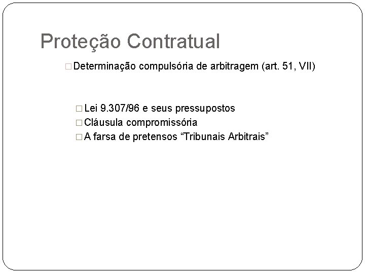 Proteção Contratual �Determinação compulsória de arbitragem (art. 51, VII) � Lei 9. 307/96 e