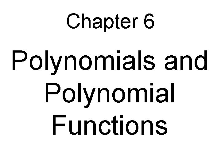 Chapter 6 Polynomials and Polynomial Functions 