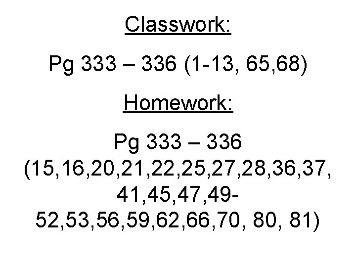 Classwork: Pg 333 – 336 (1 -13, 65, 68) Homework: Pg 333 – 336