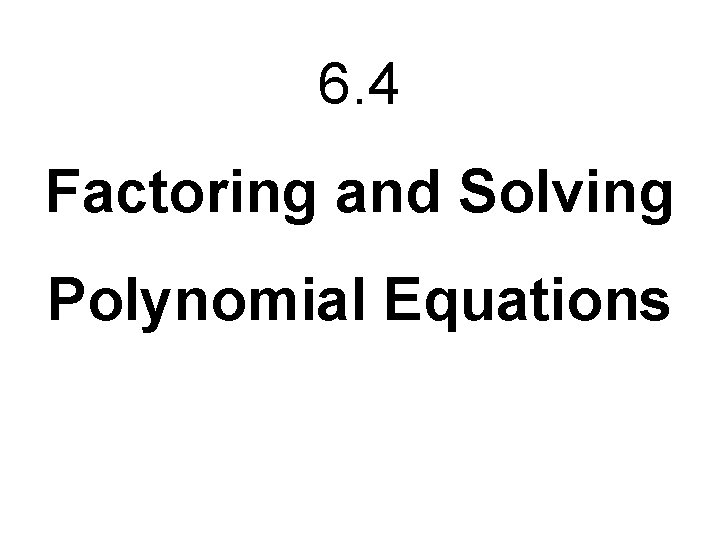 6. 4 Factoring and Solving Polynomial Equations 