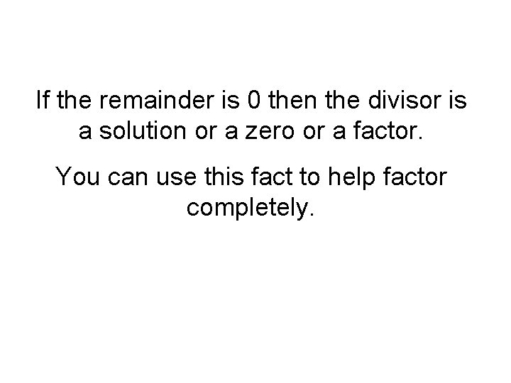 If the remainder is 0 then the divisor is a solution or a zero