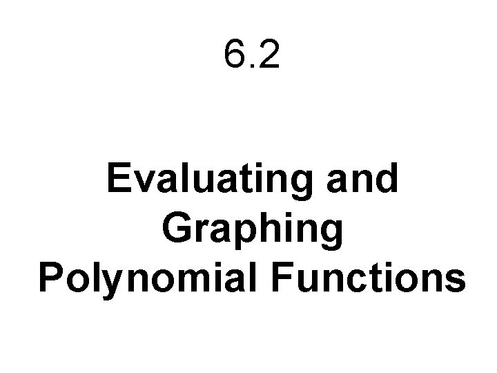 6. 2 Evaluating and Graphing Polynomial Functions 