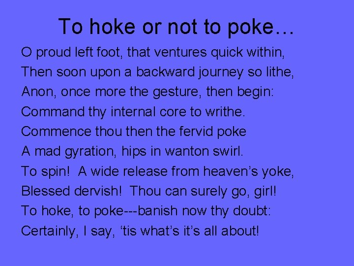 To hoke or not to poke… O proud left foot, that ventures quick within,