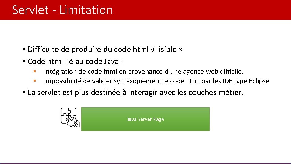 Servlet - Limitation • Difficulté de produire du code html « lisible » •