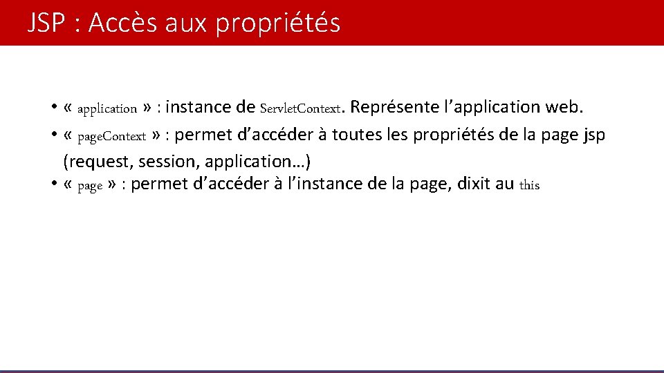 JSP : Accès aux propriétés • « application » : instance de Servlet. Context.