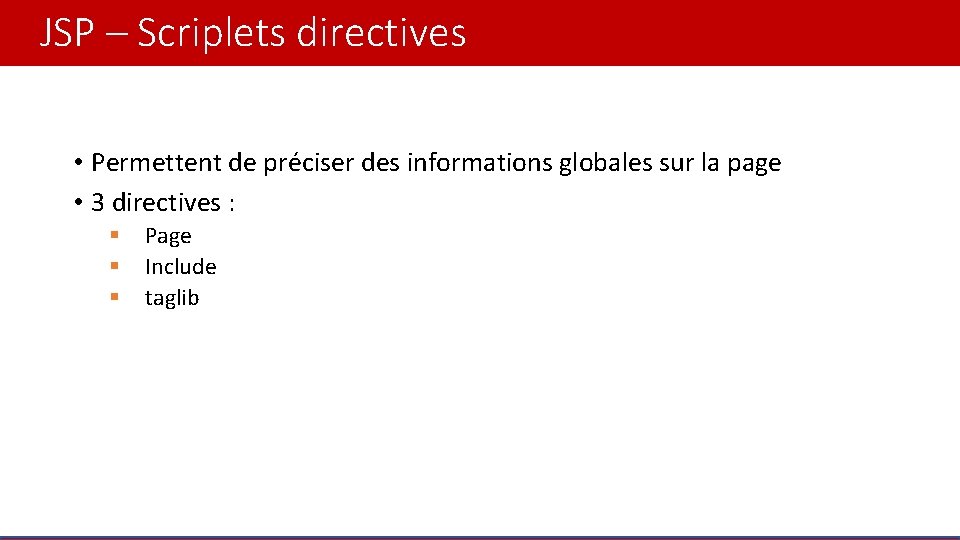 JSP – Scriplets directives • Permettent de préciser des informations globales sur la page