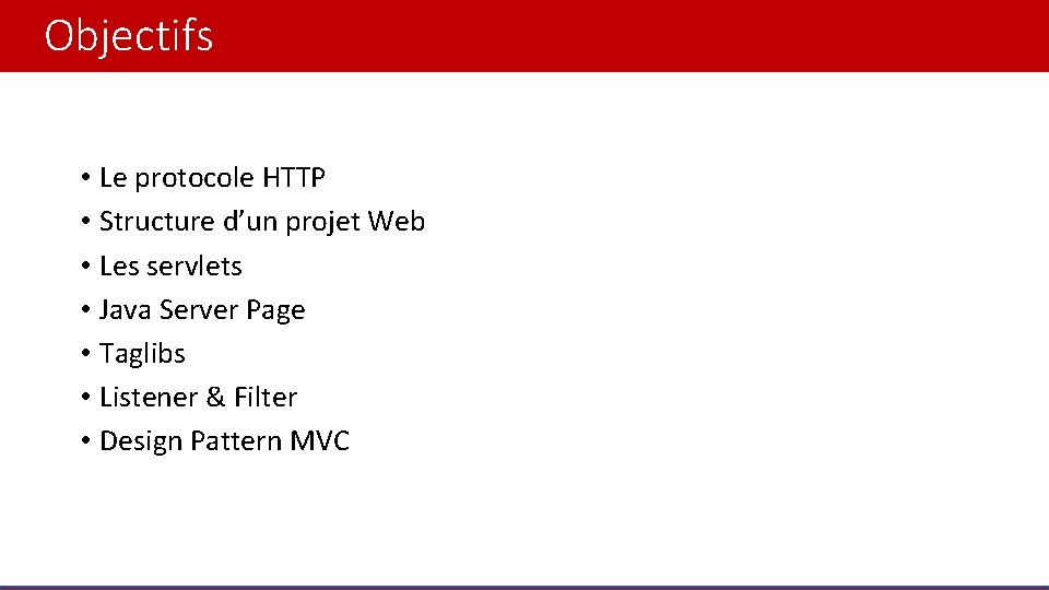 Objectifs • Le protocole HTTP • Structure d’un projet Web • Les servlets •