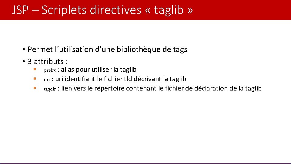JSP – Scriplets directives « taglib » • Permet l’utilisation d’une bibliothèque de tags