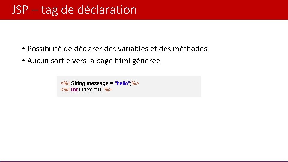 JSP – tag de déclaration • Possibilité de déclarer des variables et des méthodes