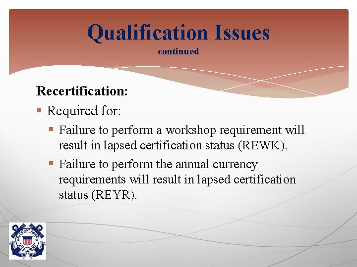 Qualification Issues continued Recertification: § Required for: § Failure to perform a workshop requirement