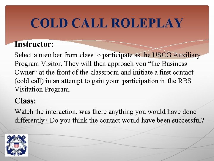 COLD CALL ROLEPLAY Instructor: Select a member from class to participate as the USCG