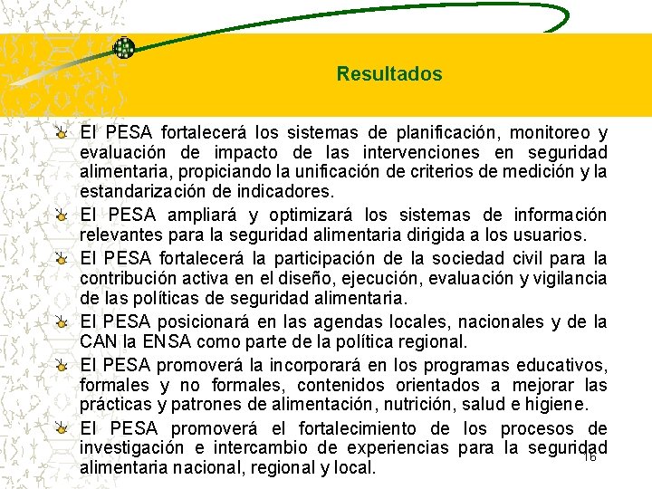 Resultados El PESA fortalecerá los sistemas de planificación, monitoreo y evaluación de impacto de Resultados El PESA fortalecerá los sistemas de planificación, monitoreo y evaluación de impacto de