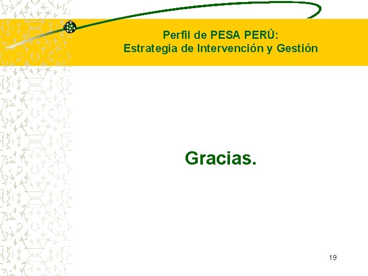 Perfil de PESA PERÚ: Estrategia de Intervención y Gestión Gracias. 19 Perfil de PESA PERÚ: Estrategia de Intervención y Gestión Gracias. 19