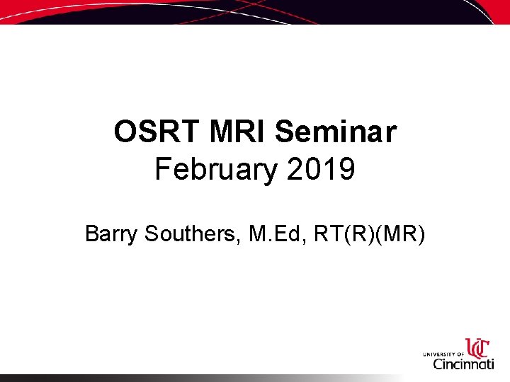 OSRT MRI Seminar February 2019 Barry Southers, M. Ed, RT(R)(MR) 