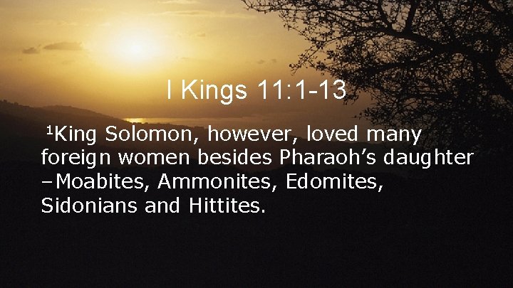 I Kings 11: 1 -13 1 King Solomon, however, loved many foreign women besides