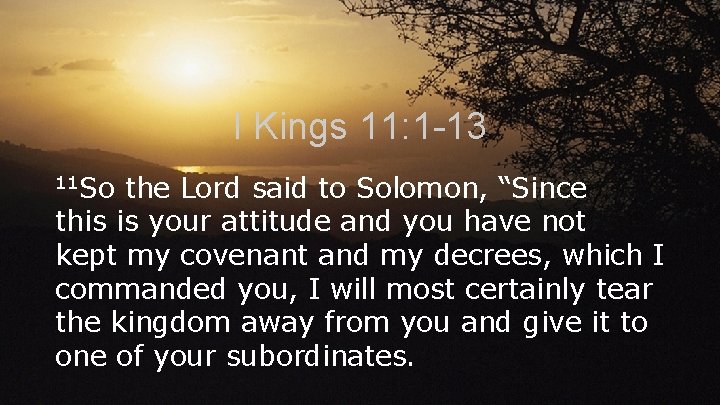 I Kings 11: 1 -13 11 So the Lord said to Solomon, “Since this