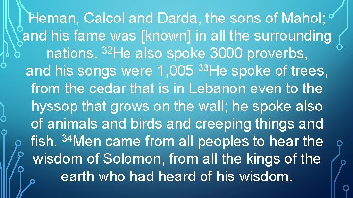 Heman, Calcol and Darda, the sons of Mahol; and his fame was [known] in