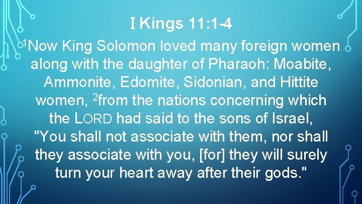 I Kings 11: 1 -4 1 Now King Solomon loved many foreign women along