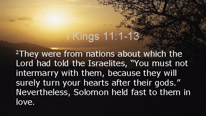 I Kings 11: 1 -13 2 They were from nations about which the Lord