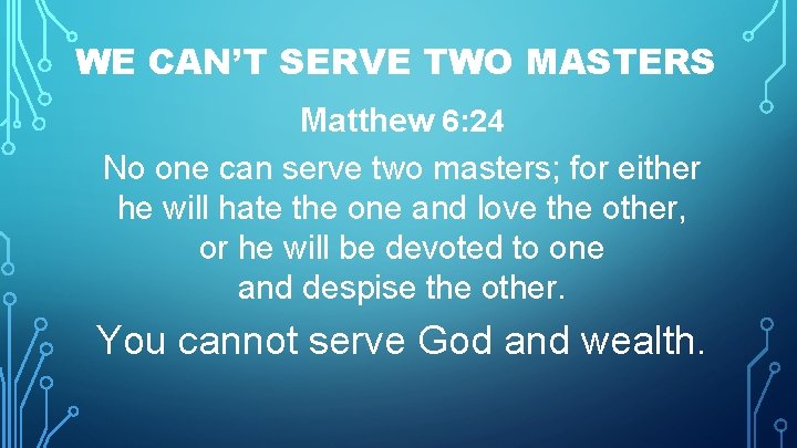 WE CAN’T SERVE TWO MASTERS Matthew 6: 24 No one can serve two masters;