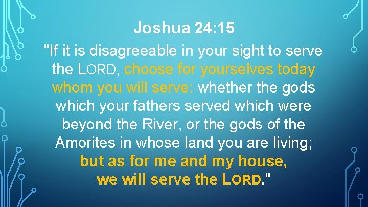 Joshua 24: 15 "If it is disagreeable in your sight to serve the LORD,