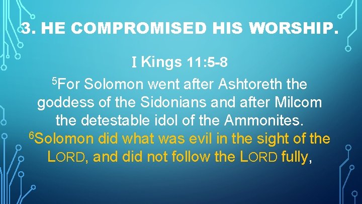 3. HE COMPROMISED HIS WORSHIP. I Kings 11: 5 -8 5 For Solomon went