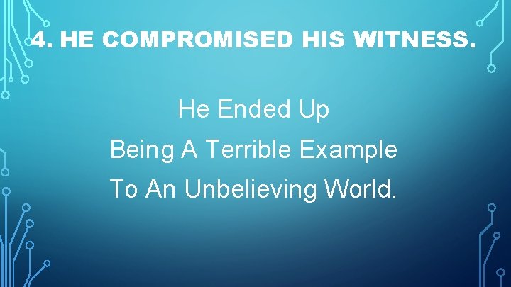 4. HE COMPROMISED HIS WITNESS. He Ended Up Being A Terrible Example To An