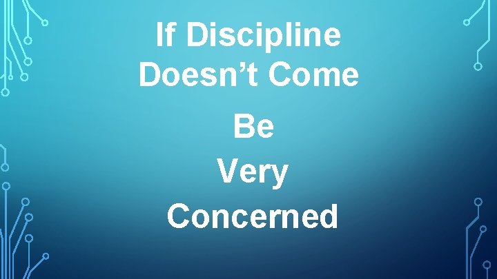 If Discipline Doesn’t Come Be Very Concerned 