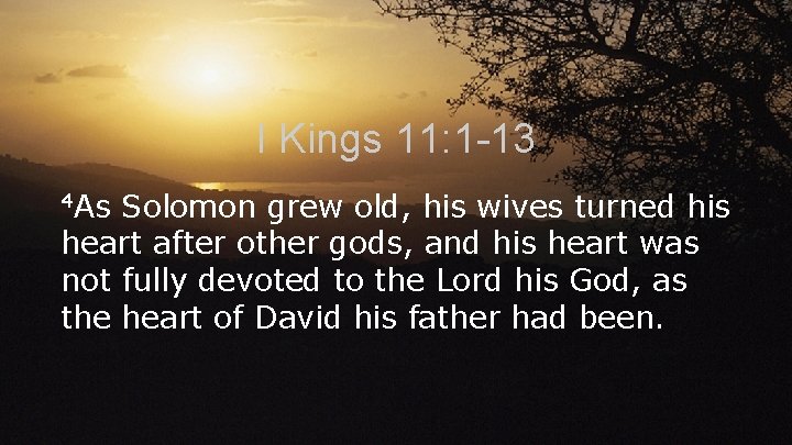 I Kings 11: 1 -13 4 As Solomon grew old, his wives turned his