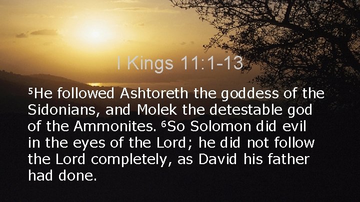 I Kings 11: 1 -13 5 He followed Ashtoreth the goddess of the Sidonians, I Kings 11: 1 -13 5 He followed Ashtoreth the goddess of the Sidonians,