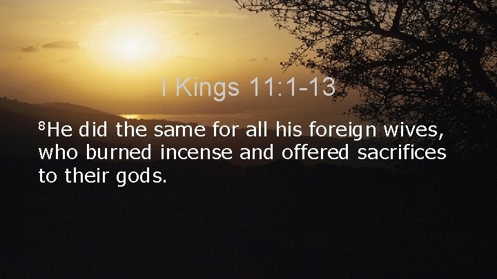 I Kings 11: 1 -13 8 He did the same for all his foreign