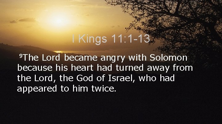 I Kings 11: 1 -13 9 The Lord became angry with Solomon because his